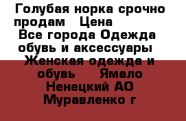 Голубая норка.срочно продам › Цена ­ 28 000 - Все города Одежда, обувь и аксессуары » Женская одежда и обувь   . Ямало-Ненецкий АО,Муравленко г.